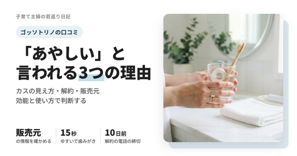 ゴッソトリノが「あやしい」と言われる3つの理由。@cosme評価2.7、15秒ゆすいで歯みがき、解約の締切